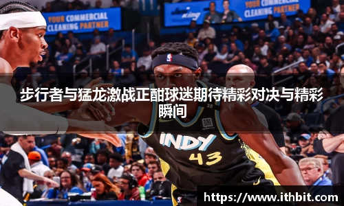 步行者与猛龙激战正酣球迷期待精彩对决与精彩瞬间